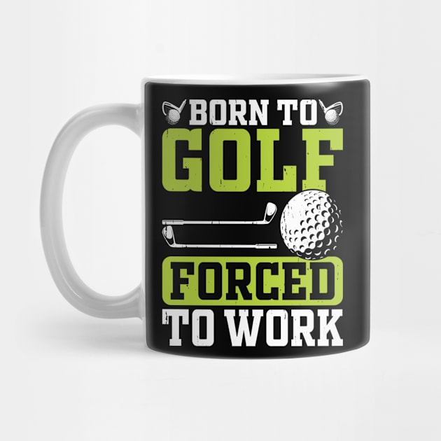 Born To Golf Forced To Work T Shirt For Women Men by Pretr=ty